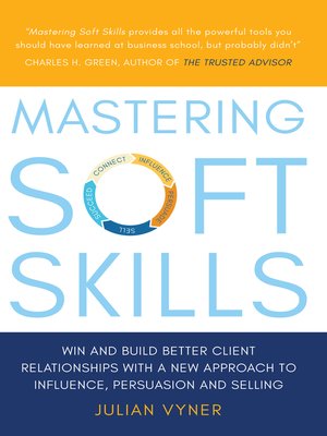 cover image of Mastering Soft Skills: Win and Build Better Client Relationships with a New Approach to Influence, Persuasion and Selling